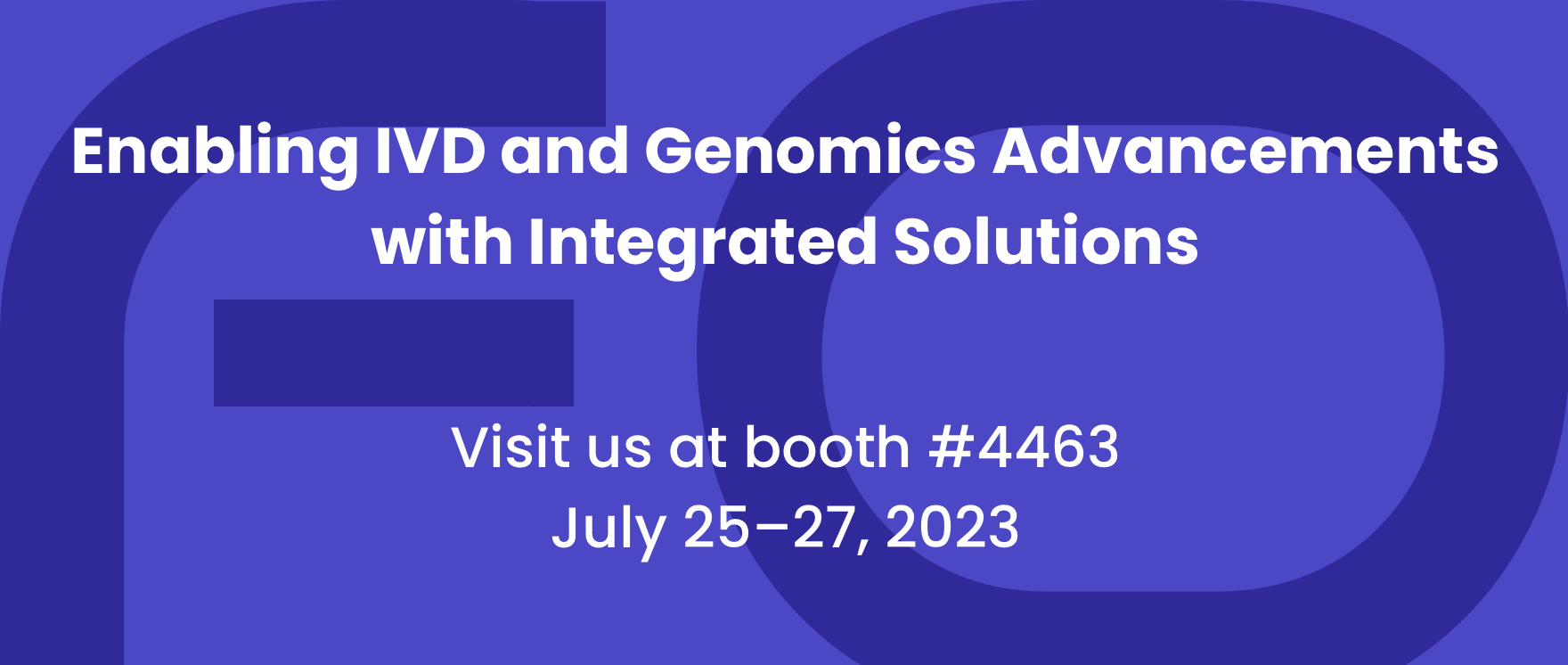 Enabling ID and Genomics Advancements with Integrated Solutions. Visit Us at Booth #4463,
July 25–27, 2023